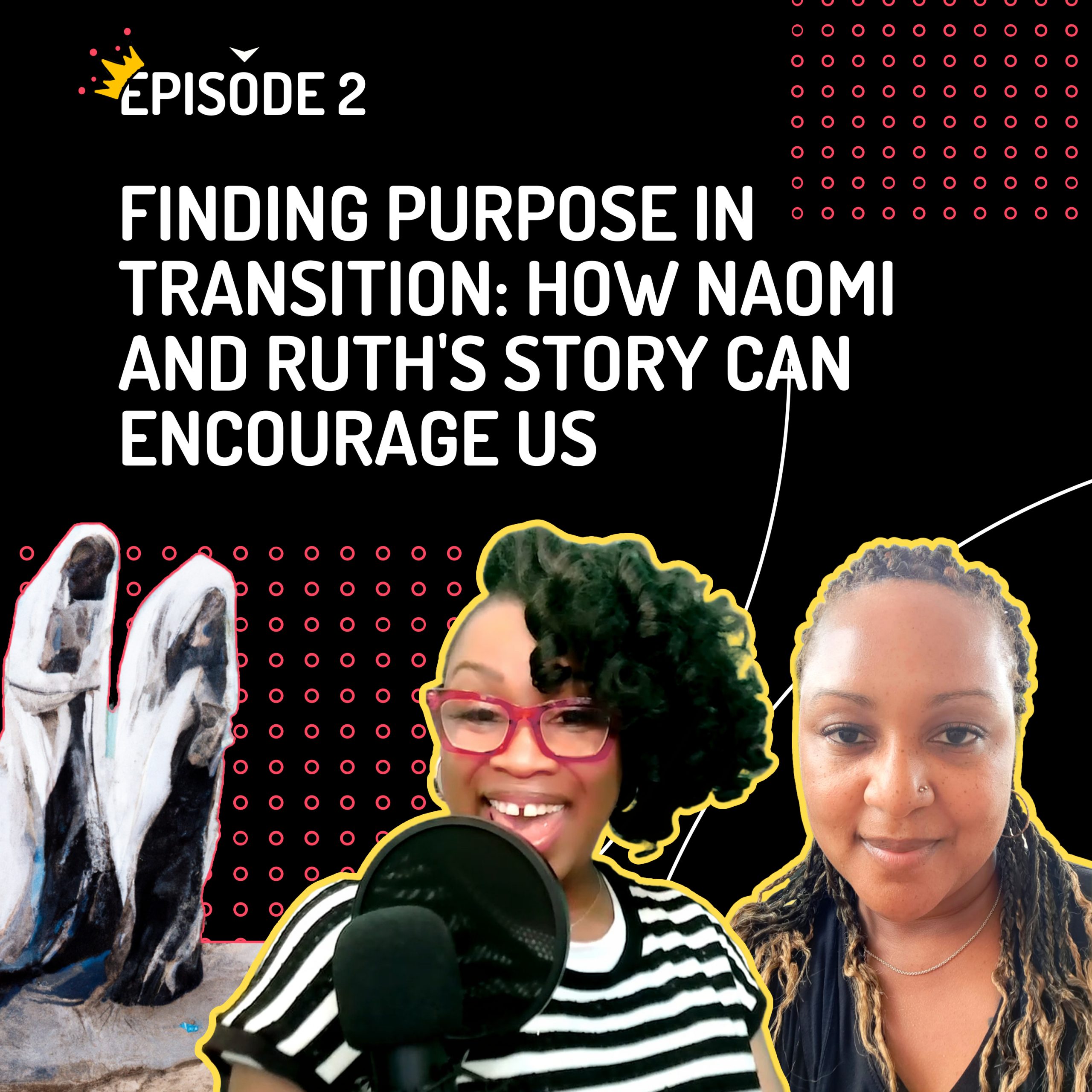 S1:E2 | Finding Purpose in Transition: How Ruth and Naomi’s Story Can Encourage Us